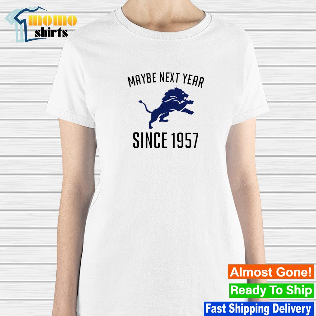 Endastore Maybe Next Year Since 1957 Detroit Lions Shirt