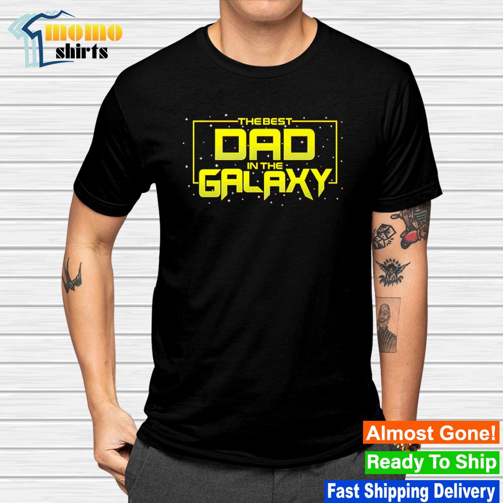 Best the Best Dad in the Galaxy Fathers Day shirt