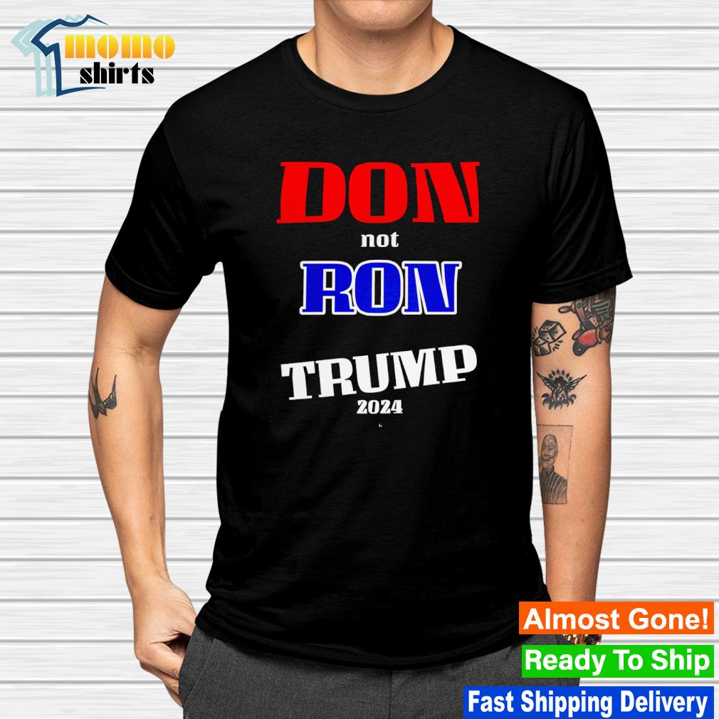 Funny don not Ron Trump 2024 shirt
