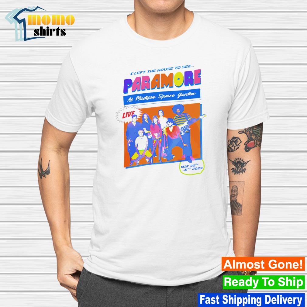 Funny i left the house to see paramore at madison square garden live shirt