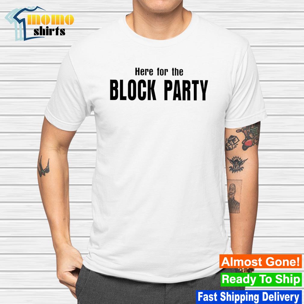 Nice here for the block party shirt