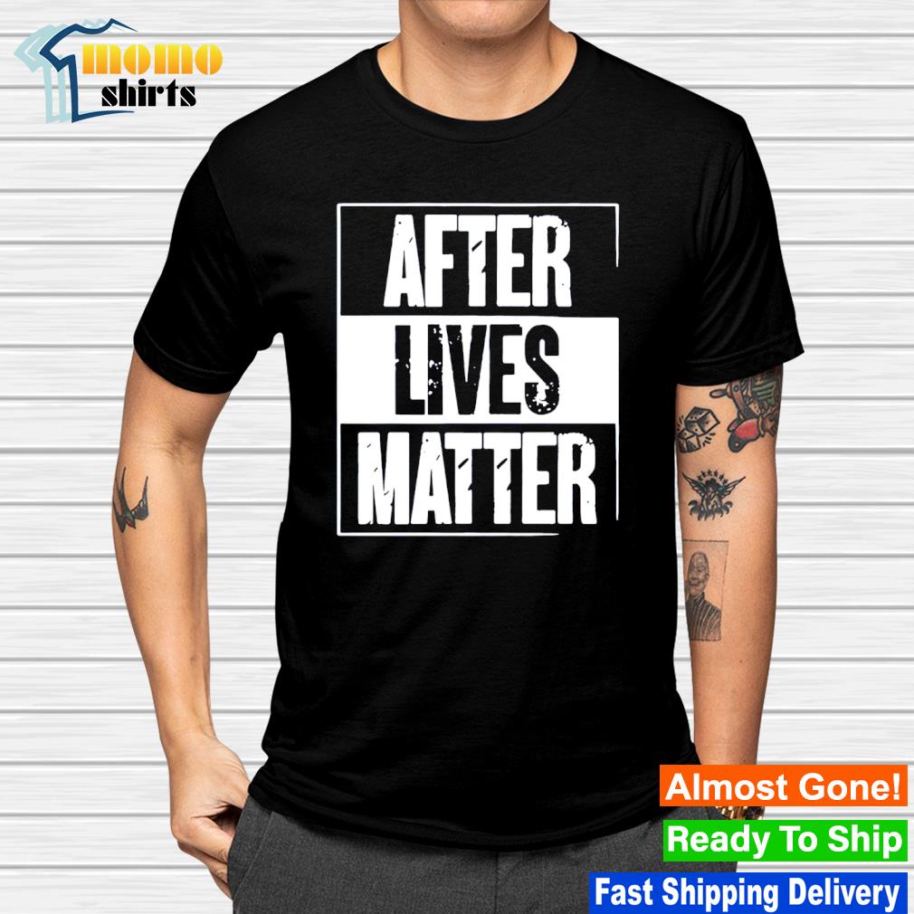 Original after lives matter shirt