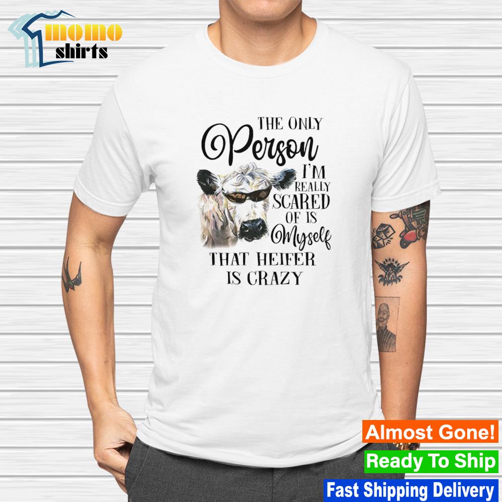 Original cow the only person I'm really scared of is myself shirt