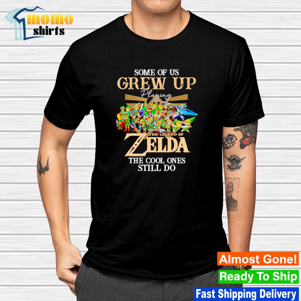 Original some of us grew up playing the Legend of Zelda the cool ones still do shirt