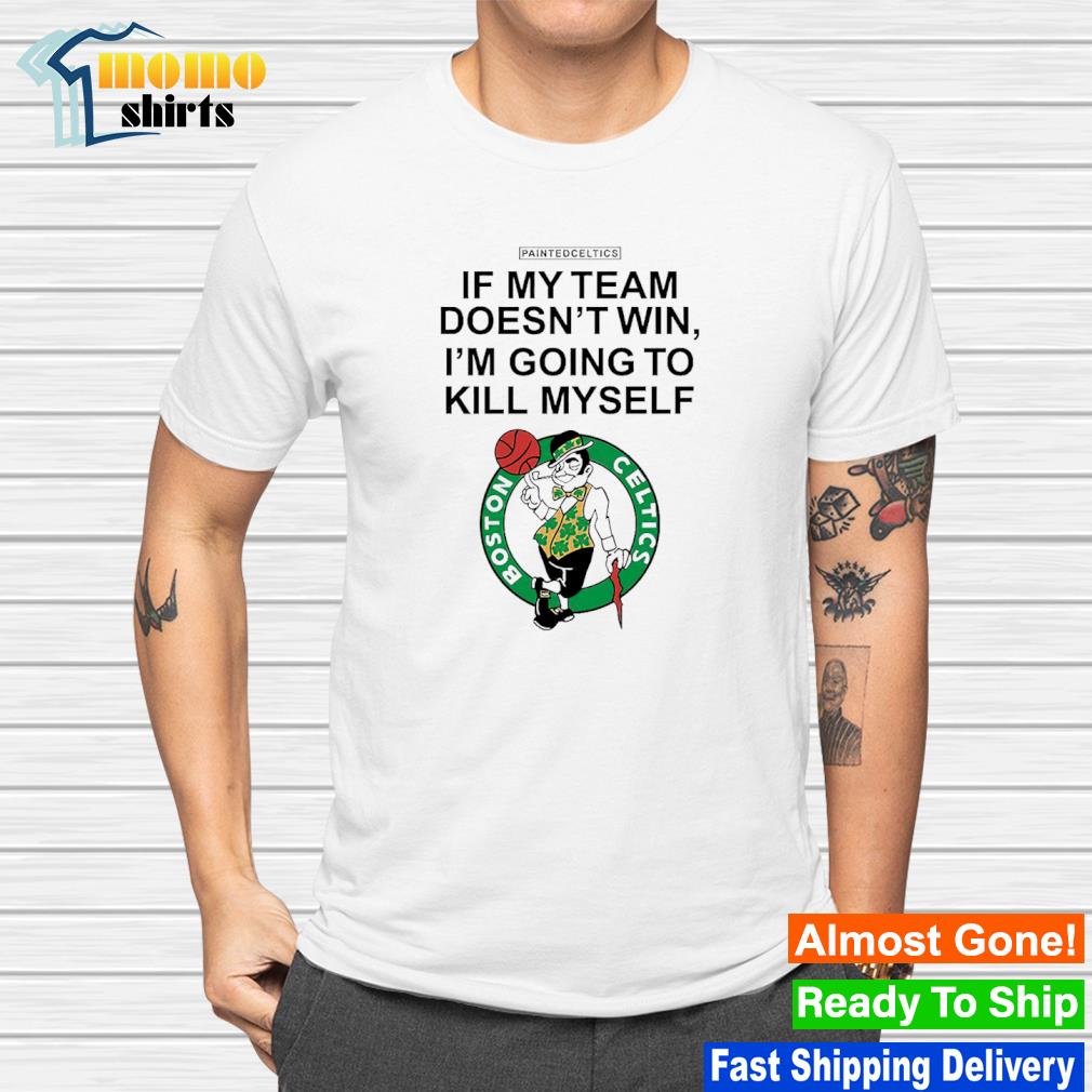 Premium boston Celtics if my team doesn't win i'm going to kill myself shirt
