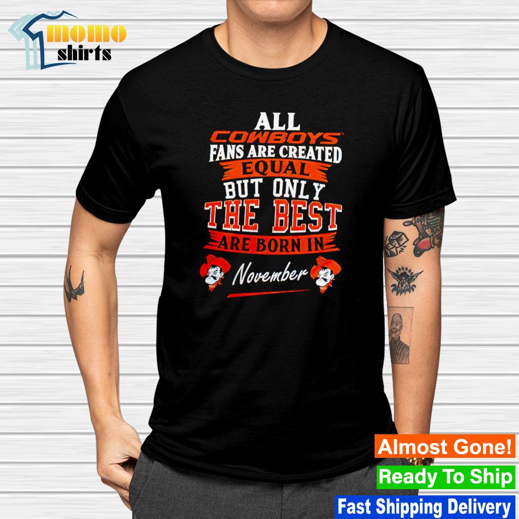 Top all Oklahoma State Cowboys fans are created equal but only the best are born in November shirt