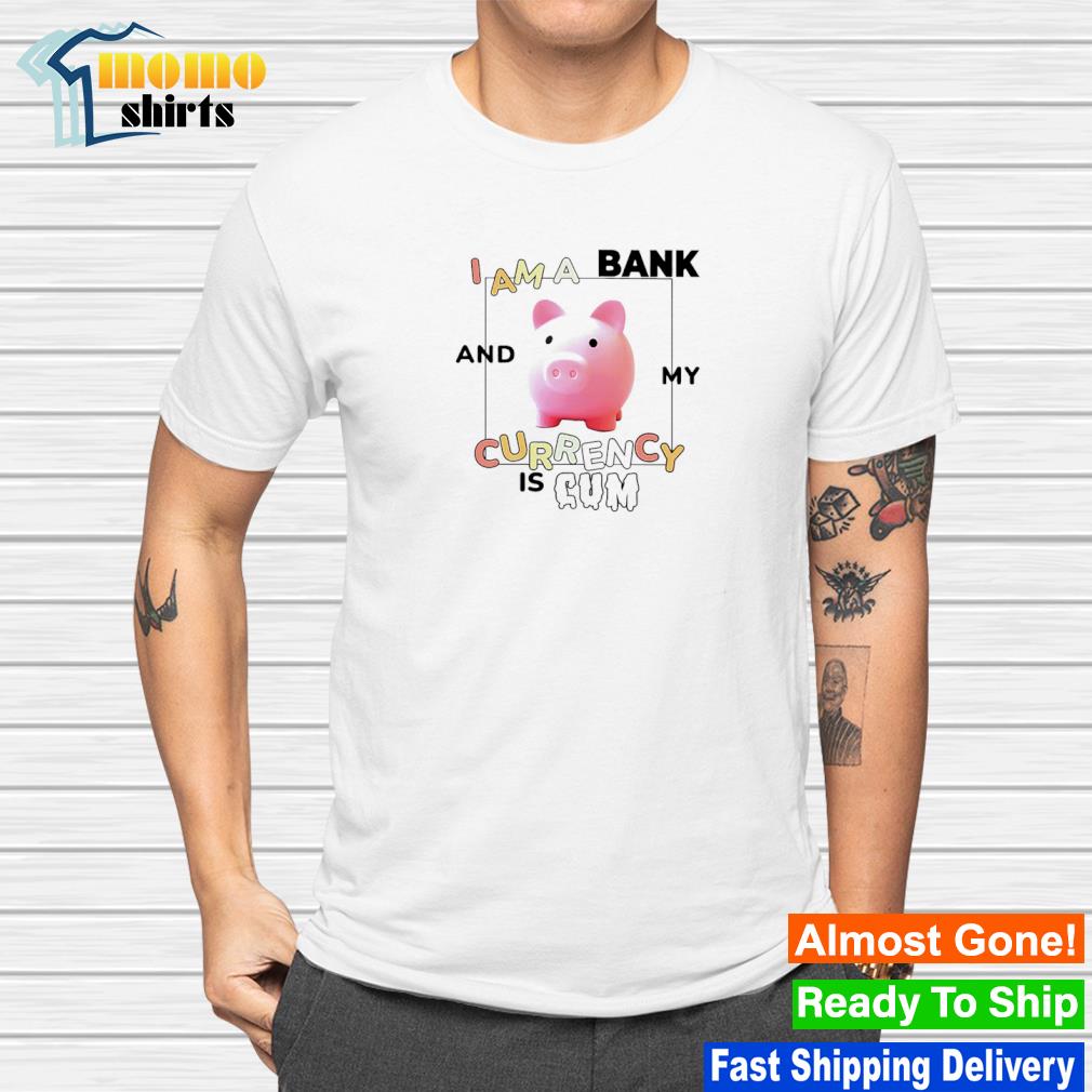 Top i am a bank and my currency is cum shirt