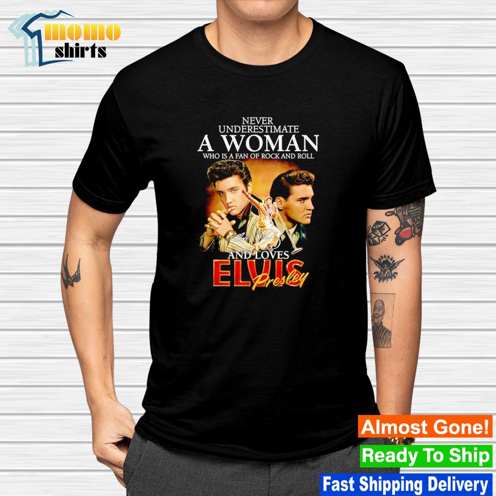 Top never underestimate a woman who is a fan of Rock and Roll and loves Elvis Presley signature shirt