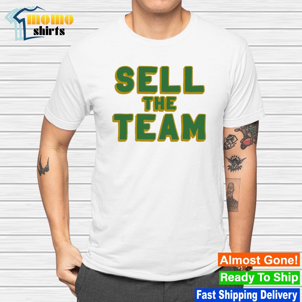 Oakland Athletics Sell The Team T-Shirts, hoodie, sweater, long