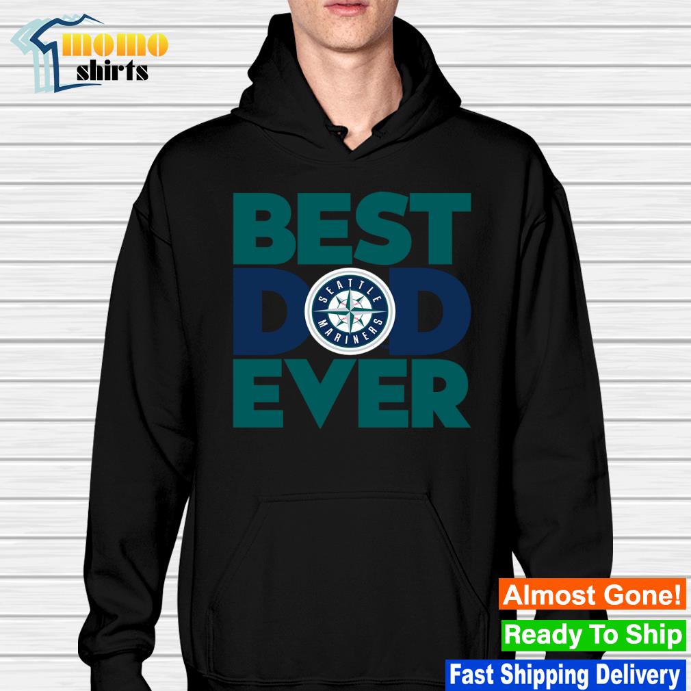 Best Dad Ever MLB Seattle Mariners shirt, hoodie, sweater, long sleeve and  tank top