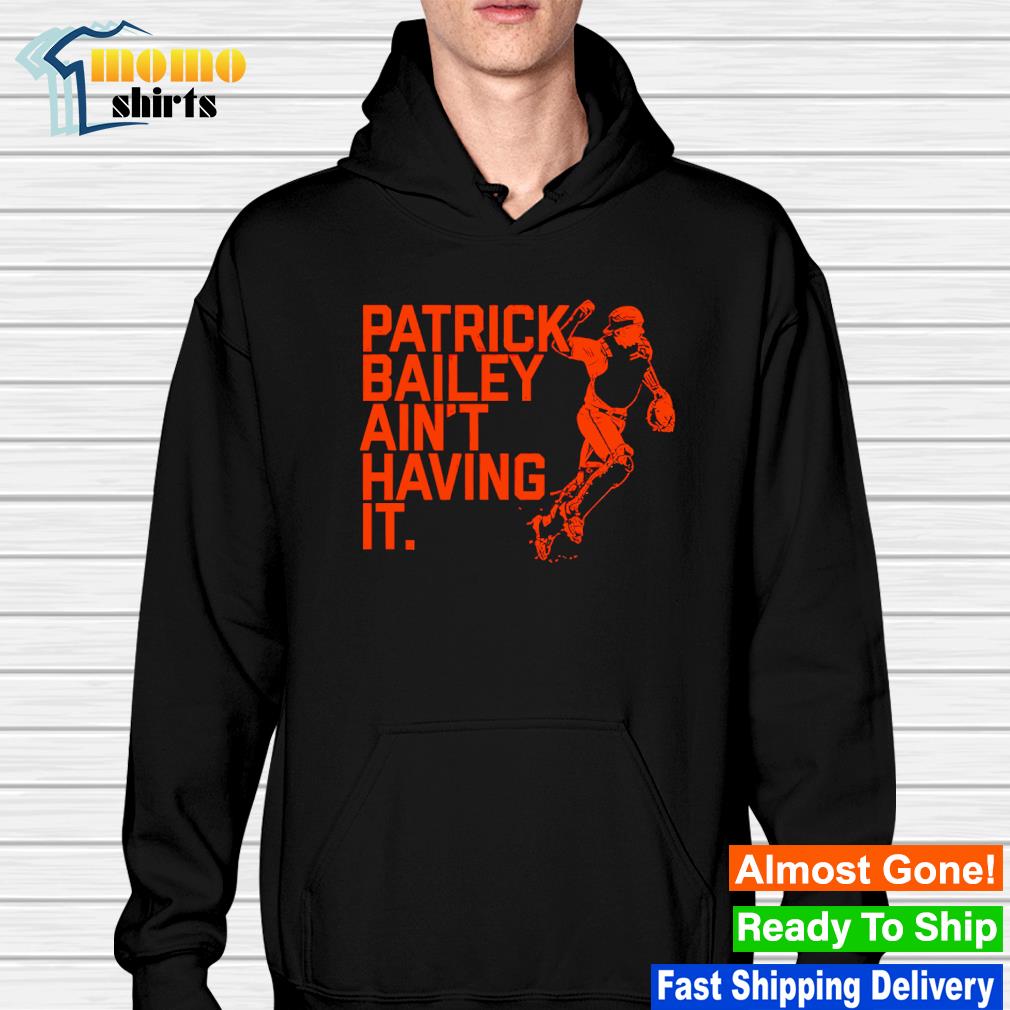 San Francisco Giants Patrick Bailey Ain't Having It Shirt, hoodie, sweater,  long sleeve and tank top