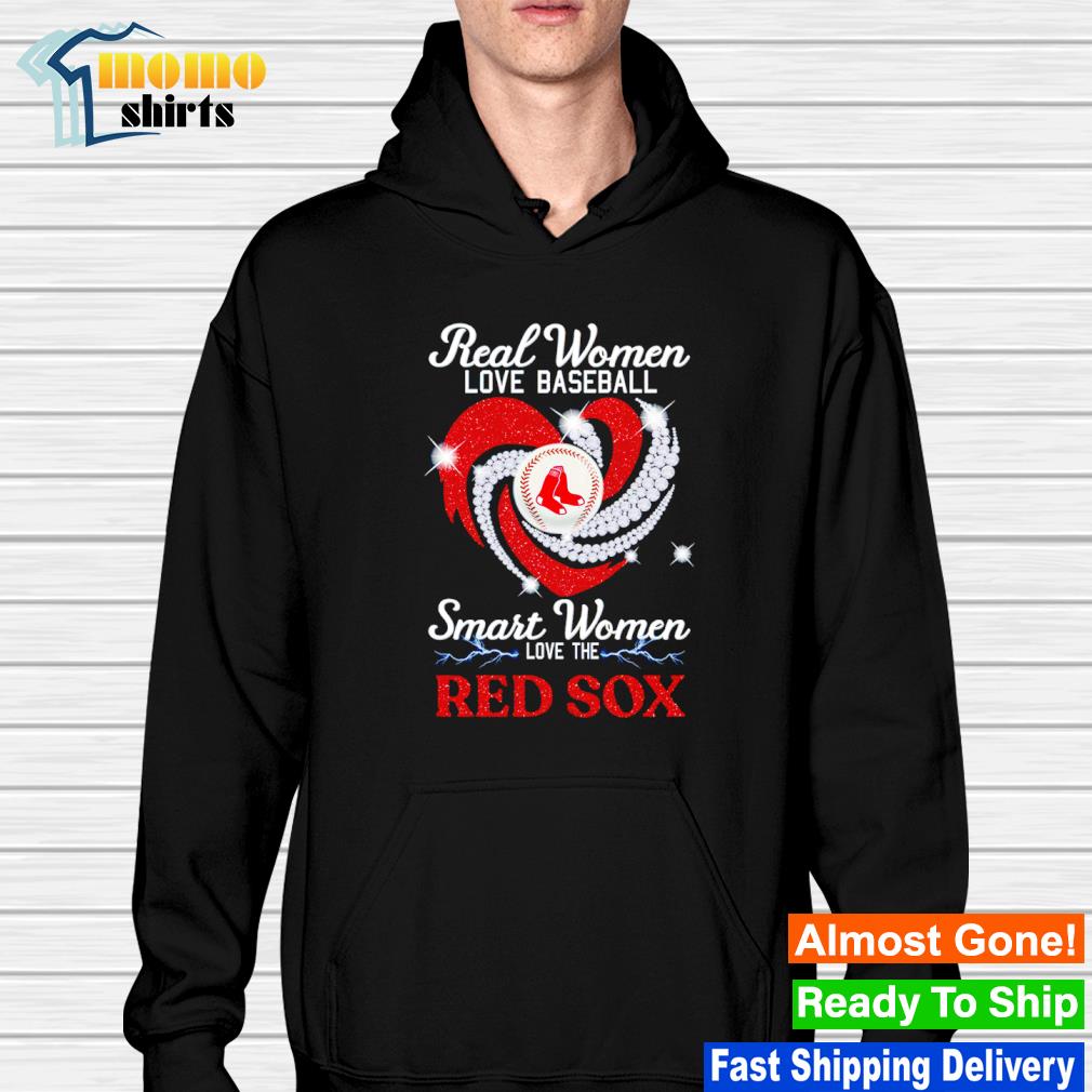 Funny boston Red Sox real women love baseball smart women love the Red Sox  heart love shirt, hoodie, sweater, long sleeve and tank top