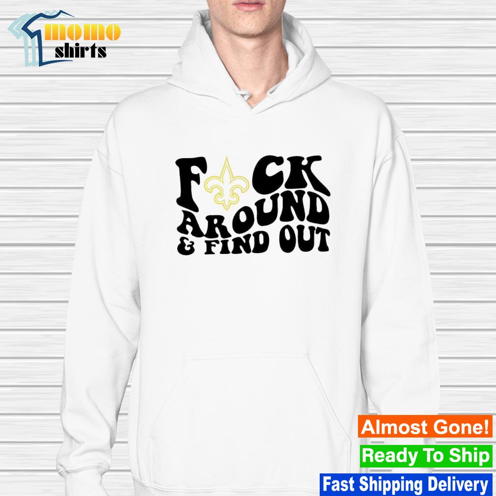 Official New Orleans Saints Fuck Around & Find Out Shirt, hoodie, sweater,  long sleeve and tank top