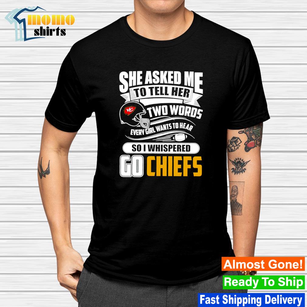 Two Words Every Girl Wants To Hear Go Chiefs T-Shirt - Lelemoon