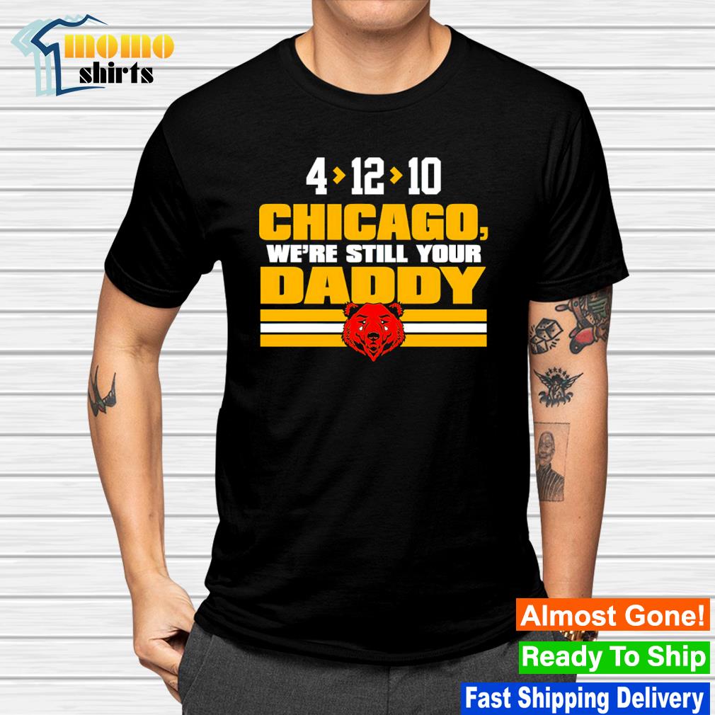 Chicago we're still your daddy Chicago Bears shirt, hoodie