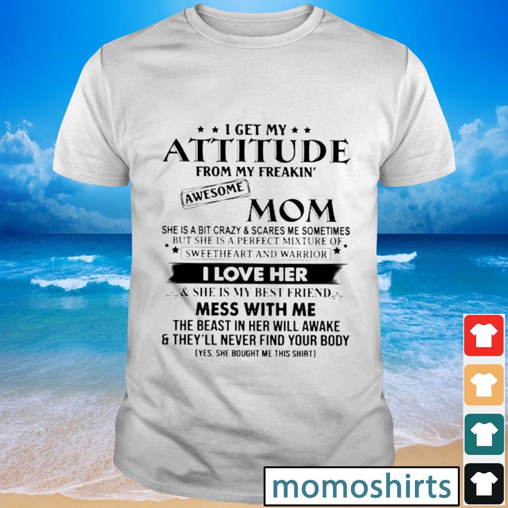 I Get My Attitude From My Freakin Awesome Mom She Is A Bit Crazy And Scares Me Sometimes Shirt 1506